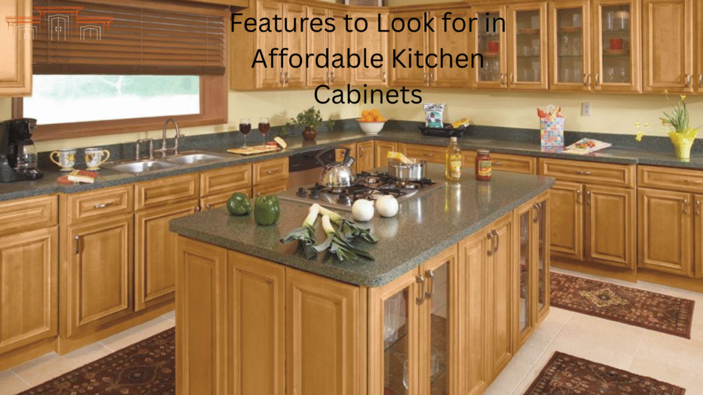 Features to Look for in Affordable Kitchen Cabinets