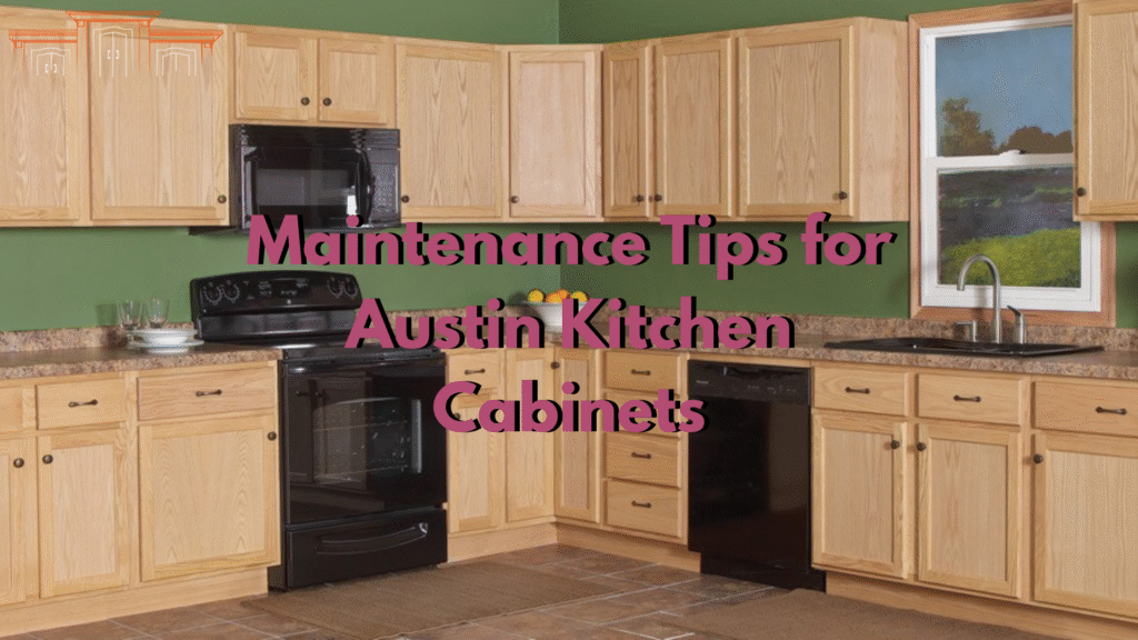 Maintenance Tips for Austin Kitchen Cabinets